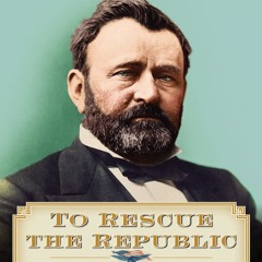 Your F.R.E.E Book To Rescue the Republic: Ulysses S. Grant,  the Fragile Union,  and the Crisis of