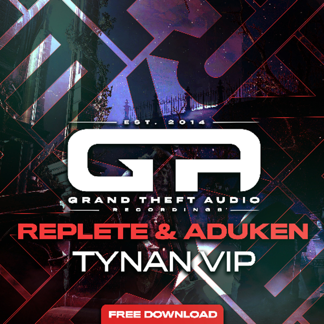 Stream Replete & ADUKEN - Tynan VIP [Free DL] by Grand Theft Audio ...
