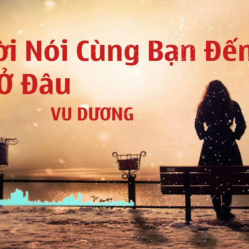 Người Nói Cùng Bạn Đến Già Giờ Ở Đâu / 一開始說陪你到老的人現在他還在嗎 - Vu Dương
