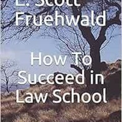 READ KINDLE PDF EBOOK EPUB How To Succeed in Law School by E. Scott Fruehwald 📂