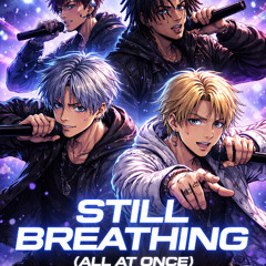 STILL BREATHING (ALL AT ONCE)