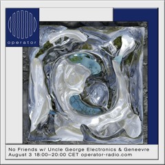 No Friends w Uncle George Electronics & Geneevre - 3rd August 2022