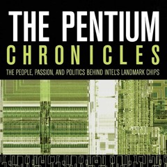 Kindle⚡online✔PDF The Pentium Chronicles: The People, Passion, and Politics Behind Intel s Landm