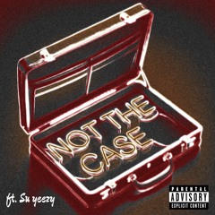 Not The Case ft. Su Yeezy (prod.ok)