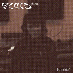 Bobbie* - Fluid Fuel