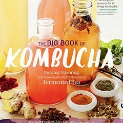 Read PDF 🗂️ The Big Book of Kombucha: Brewing, Flavoring, and Enjoying the Health Be