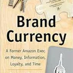 READ EBOOK 💙 Brand Currency: A Former Amazon Exec on Money, Information, Loyalty, an