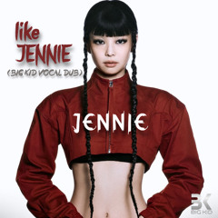 LIKE JENNIE (BIG KID VOCAL DUB) - JENNIE