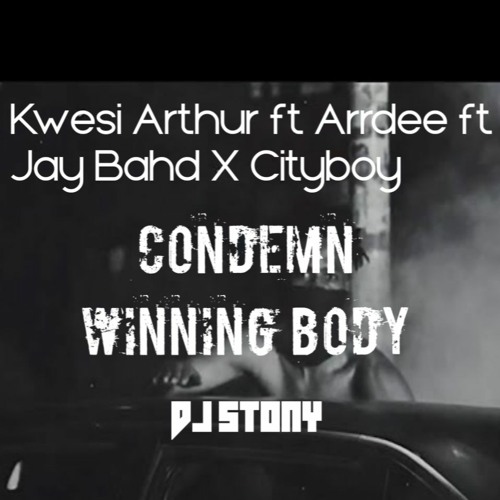 Kwesi Arthur Feat. Ardee X Jay Bahd & City Boy - Condemn Winning Body Feat. Dj Stony Mashup Edits