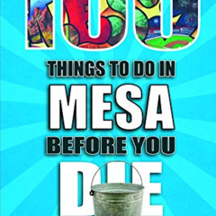 Access PDF 📒 100 Things to Do in Mesa Before You Die (100 Things to Do Before You Di