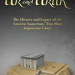 View EPUB KINDLE PDF EBOOK Ur and Uruk: The History and Legacy of the Ancient Sumerians’ Two Most