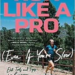 Download~ PDF Run Like a Pro Even If You're Slow: Elite Tools and Tips for Runners at Every Level