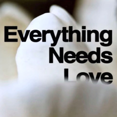 EVERYTHING NEEDS LOVE (MUNÉO EDIT)