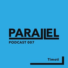 Timoti - Parallel Podcast 007