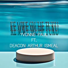 KE MWE SRUHF TUKU (YVONNE FT. DEACON ARTHUR ISMEAL)