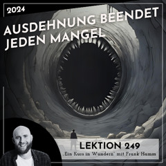 Lektion 249 – Ausdehnung beendet jeden Mangel – Ein Kurs in Wundern mit Frank Hamm