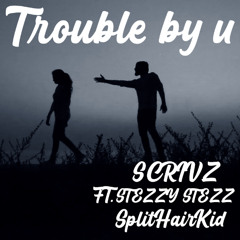 Trouble by u (ft stezzy stezz &SplitHairKid)