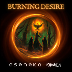 Aseneka X Kwohla - Burning Desire