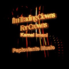 I'm Trading Clowns For Crowns feat. Kamal Imani