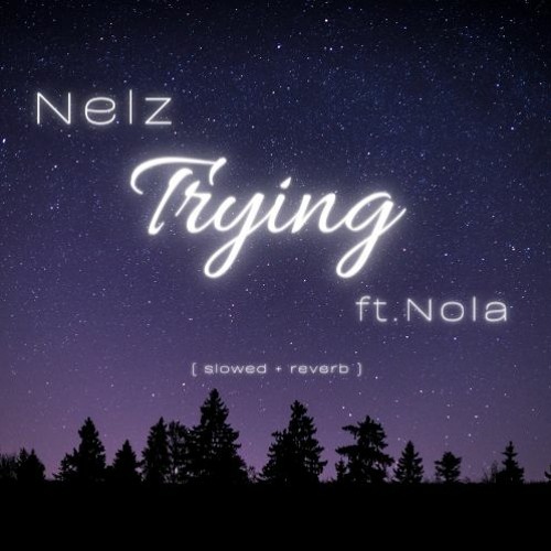 Nelz - Trying ft. Nola  (Slowed And Reverb)