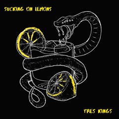 Tres Kings - Sucking On Lemons