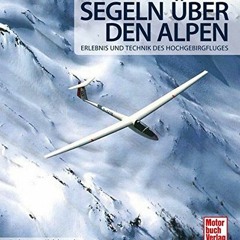❤️[PDF]⚡️ Segeln über den Alpen: Erlebnis und Technik des Hochgebirgsfluges