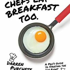 [READ] [EBOOK EPUB KINDLE PDF] Chefs Eat Breakfast Too: A Pro's Guide to Starting The Day Right by