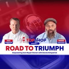 Road to Triumph: Empowering Auto Repair Owners with Dennis Kirkpatrick