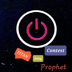 Prophet Experimental ( Titan Song Contest )