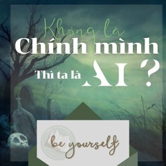 [TKBN: ĐĐCG] KHÔNG LÀ CHÍNH MÌNH THÌ TA LÀ AI?