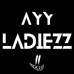 AYY LADIEZZ