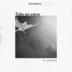 Dj Istincha - Take Me Away