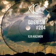 DUBBISM #204 - Ilya Kazakov