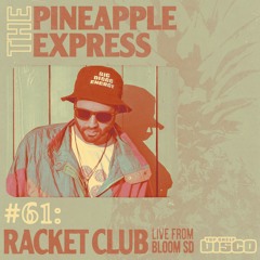 The Pineapple Express 061 - Racket Club - LIVE From Bloom SD 10.14.22