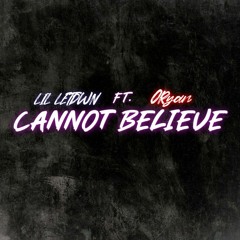 Lil Letdwn - "Cannot Believe" (Ft. O'Ryan)