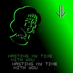 Wasting My Time With You