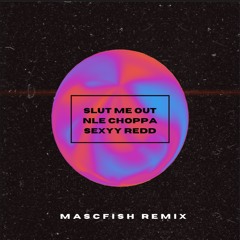 NLE Choppa ft Sexyy Red- Slut Me Out (Mascfish Remix)