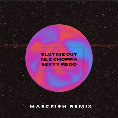NLE Choppa ft Sexyy Red- Slut Me Out (Mascfish Remix)