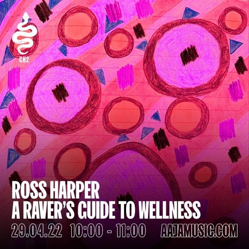 Ross Harper : A Ravers Guide to Wellness - Aaja Channel 2 - 29 04 22