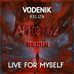 Vodenik & Keliza - Live For Myself (Aphoticz Remix)
