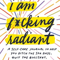❤ PDF_ I Am F*cking Radiant: A Self-Care Journal to Help You Ditch the