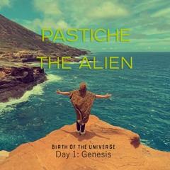 Pastiche & The Alien - Day 1: Genesis