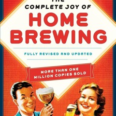 READ⚡[PDF]✔ The Complete Joy of Homebrewing Fourth Edition: Fully Revised and Up