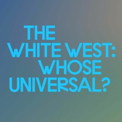 The White West: Whose Universal?