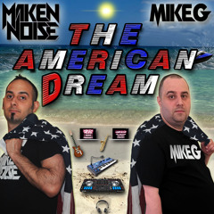 MAKEN NOISE FT. MIKE G THE AMERICAN DREAM! (ORIGINAL MIX)(CLEAN)