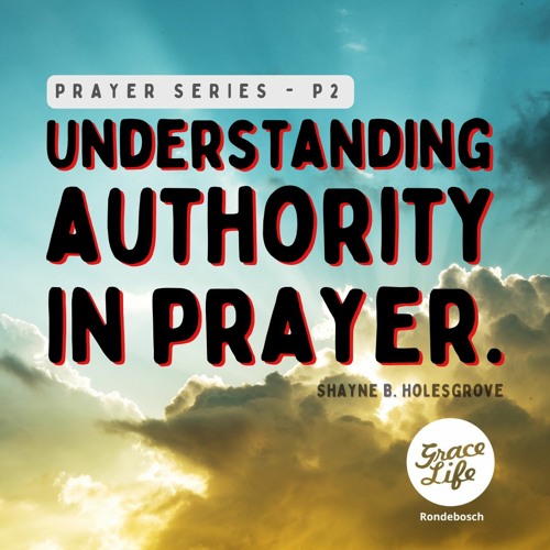 Prayer Series - Part 2 - Understanding Authority In Prayer - Shayne Holesgrove (Rondebosch)