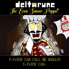 [Deltarune: The Even Samer Puppet] Y~Y>YOU CAN CALL ME MAXAIN Y~Y>YOU CAN-