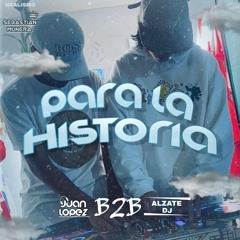 PARA LA HISTORIA - JUAN LOPEZ DJ B2B ALZATE DJ