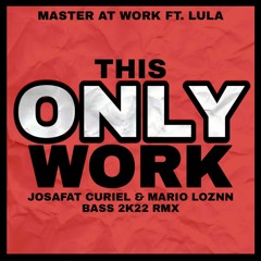 Master At Work Ft. LULA - This Only Work (Josafat Curiel & Mario Lozanne Bass 2K22 Rmx)