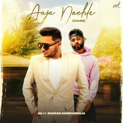 Aaja Nachle (Cover Song) | AK | Sharan Sandhawalia | Latest Punjabi Songs 2020